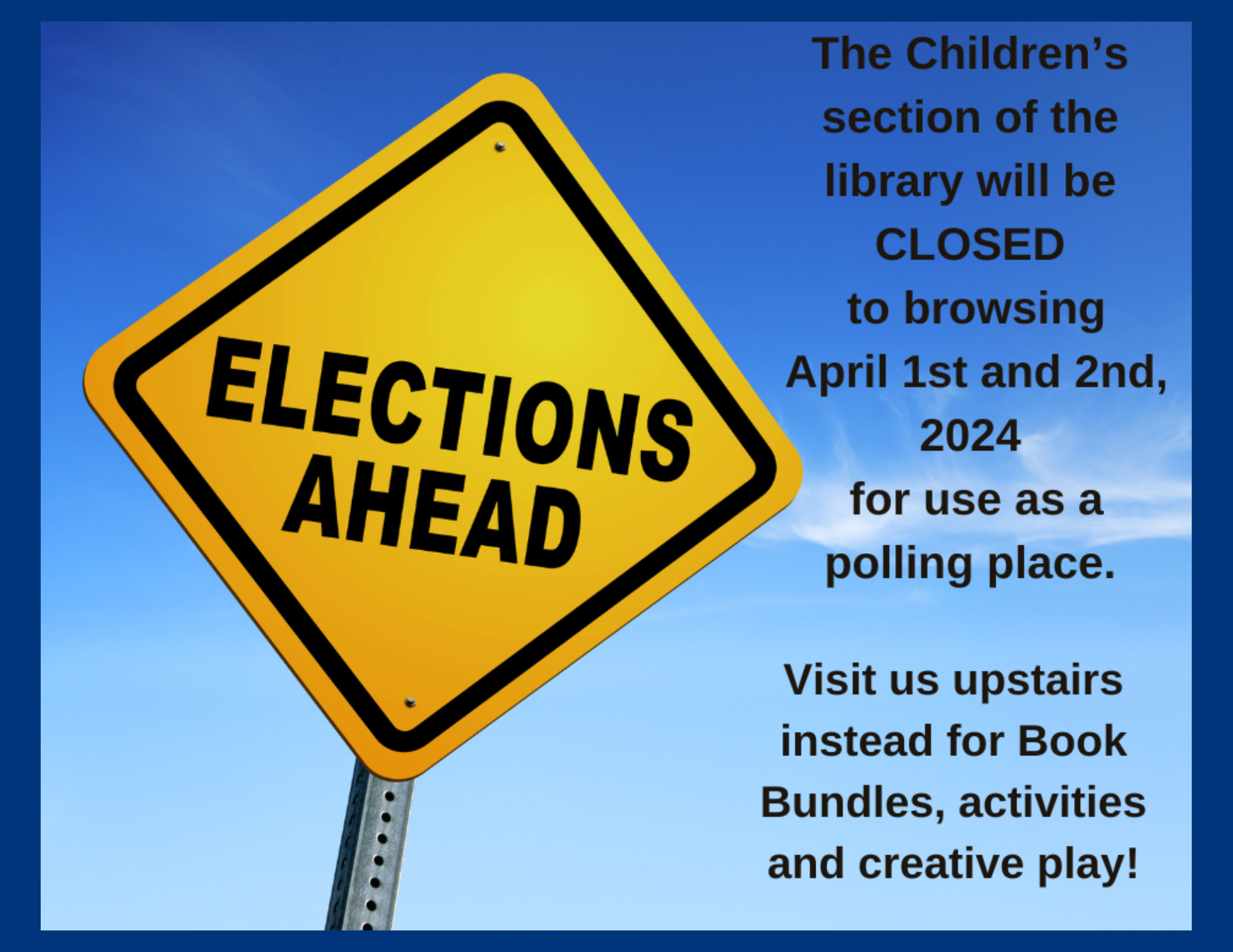 The Children's section of the library will be closed to browsing April 1 and 2 2024 for use as a polling place. Visit us upstairs instead for book bundles, activities and creative play.