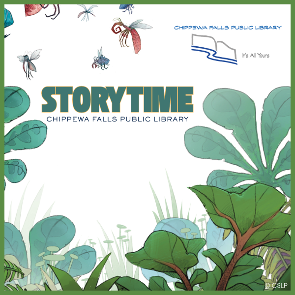 An illustrated scene with foliage and insects, featuring the text "STORYTIME" and "Chippewa Falls Public Library."
