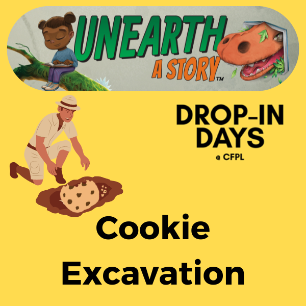 Illustrated promotional graphic with "UNEARTH A STORY" banner, cartoon archaeologist, and text "DROP-IN DAYS @ CFPL" and "Cookie Excavation."