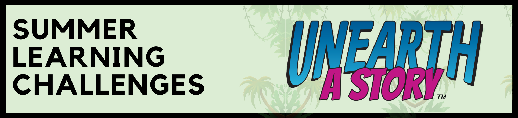 Banner with text: "SUMMER LEARNING CHALLENGES" and "UNEARTH A STORY" with a plant background.