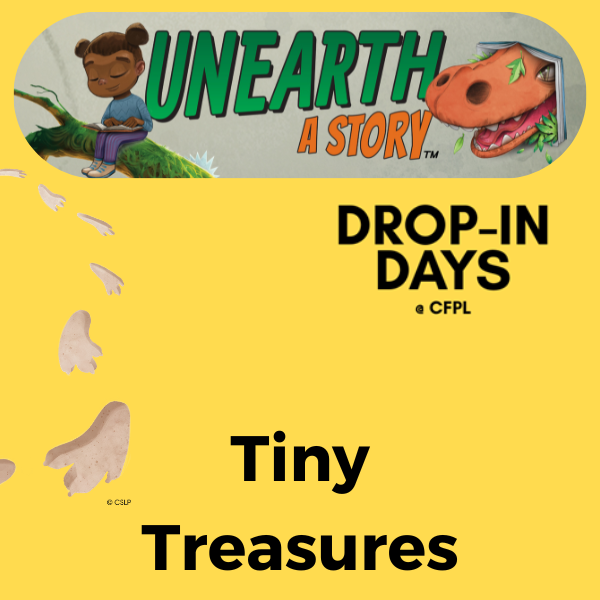 Yellow banner with "UNEARTH A STORY," cartoon child, dinosaur head, and text "DROP-IN DAYS @ CFPL" and "Tiny Treasures."